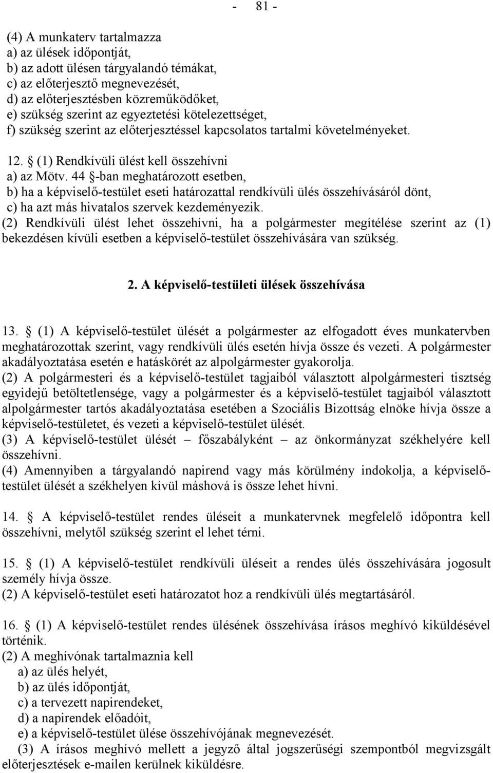 44 -ban meghatározott esetben, b) ha a képviselő-testület eseti határozattal rendkívüli ülés összehívásáról dönt, c) ha azt más hivatalos szervek kezdeményezik.