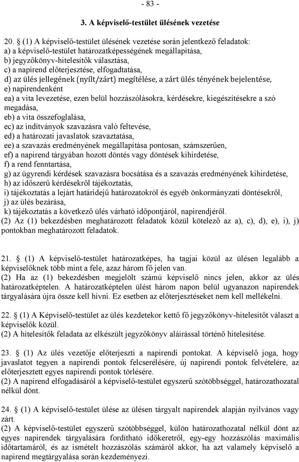 előterjesztése, elfogadtatása, d) az ülés jellegének (nyílt/zárt) megítélése, a zárt ülés tényének bejelentése, e) napirendenként ea) a vita levezetése, ezen belül hozzászólásokra, kérdésekre,