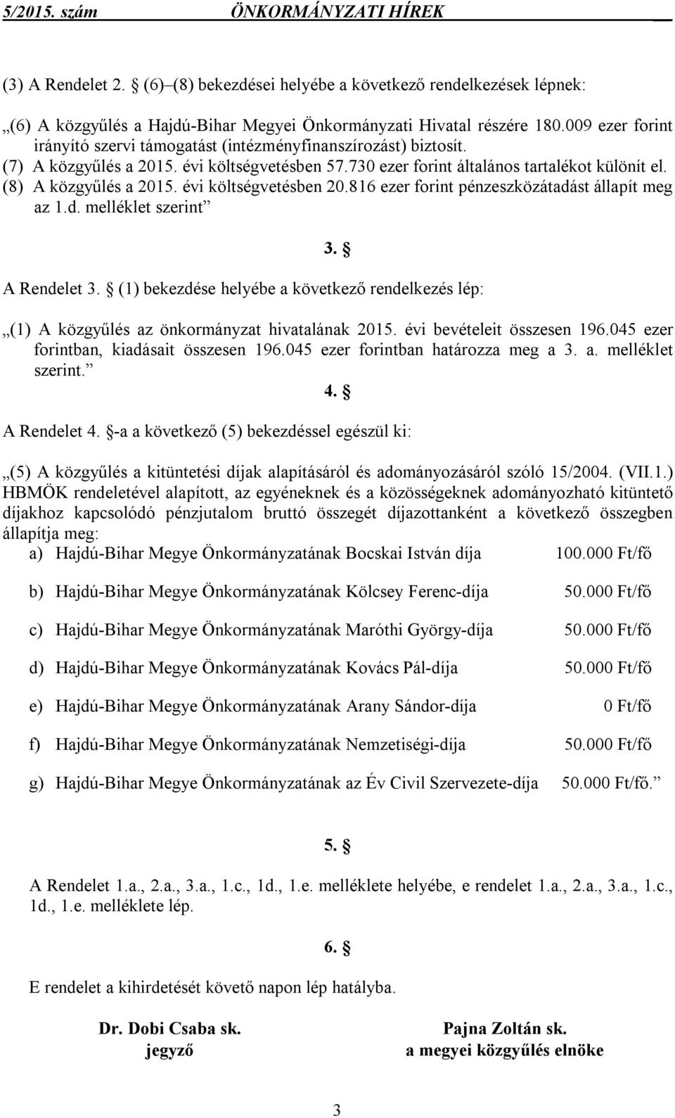 A Rendelet 3. (1) bekezdése helyébe a következő rendelkezés lép: (1) A közgyűlés az önkormányzat hivatalának 2015. évi bevételeit összesen 196.045 ezer forintban, kiadásait összesen 196.