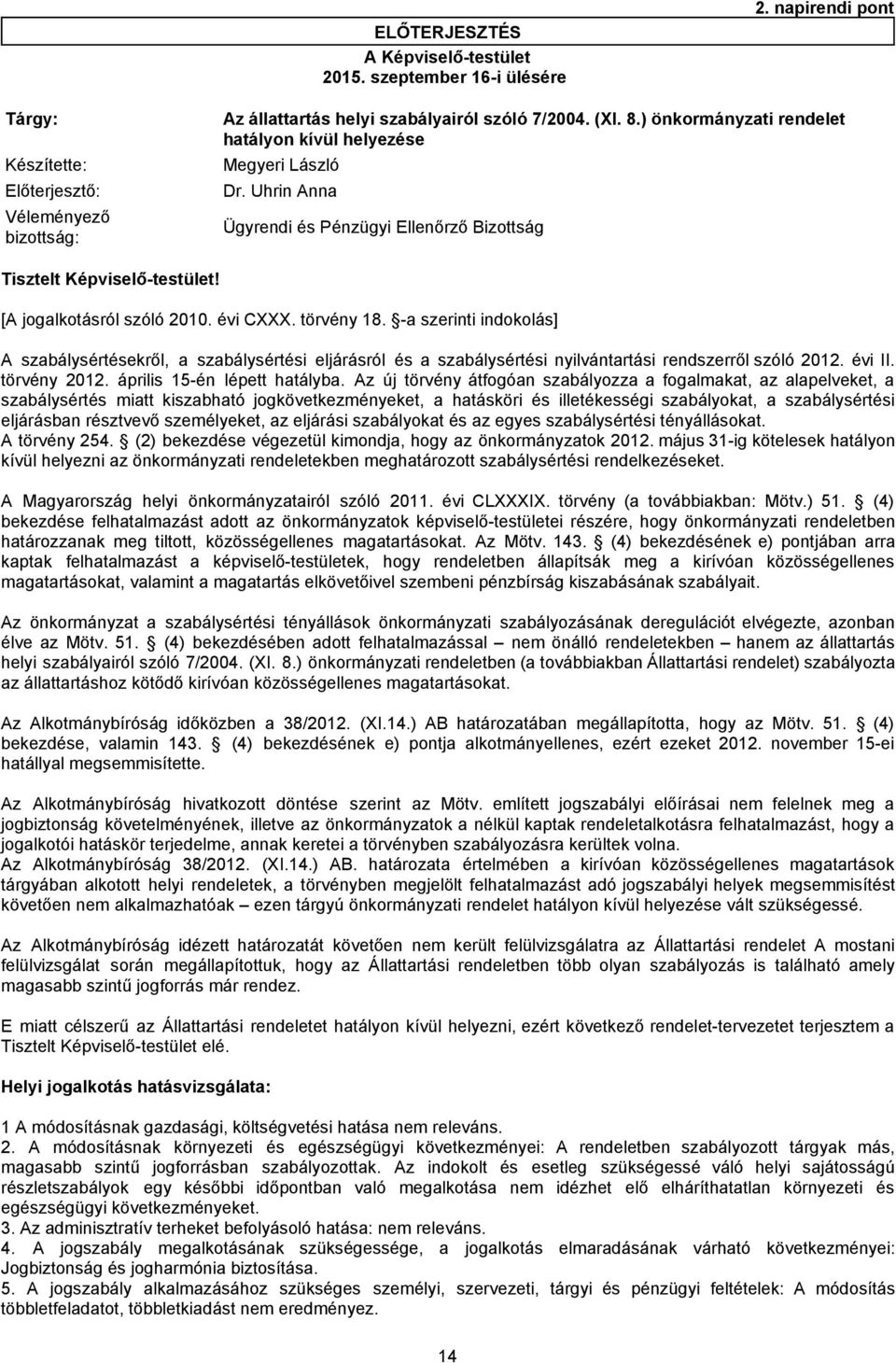 -a szerinti indokolás] A szabálysértésekről, a szabálysértési eljárásról és a szabálysértési nyilvántartási rendszerről szóló 2012. évi II. törvény 2012. április 15-én lépett hatályba.