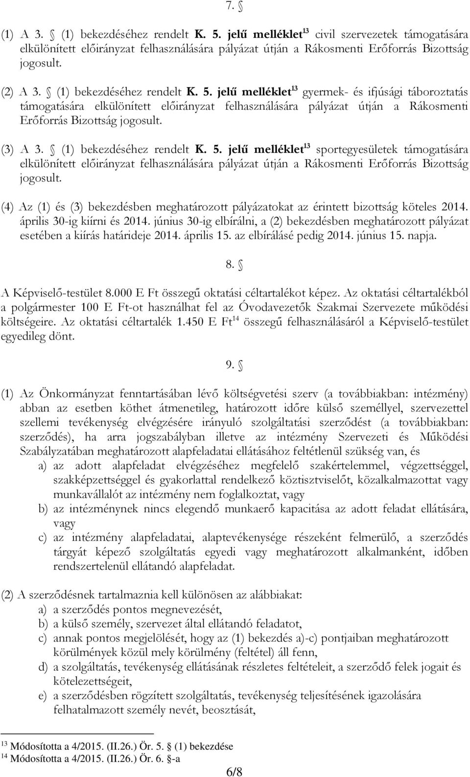 (3) A 3. (1) bekezdéséhez rendelt K. 5. jelű melléklet 13 sportegyesületek támogatására elkülönített előirányzat felhasználására pályázat útján a Rákosmenti Erőforrás Bizottság jogosult.