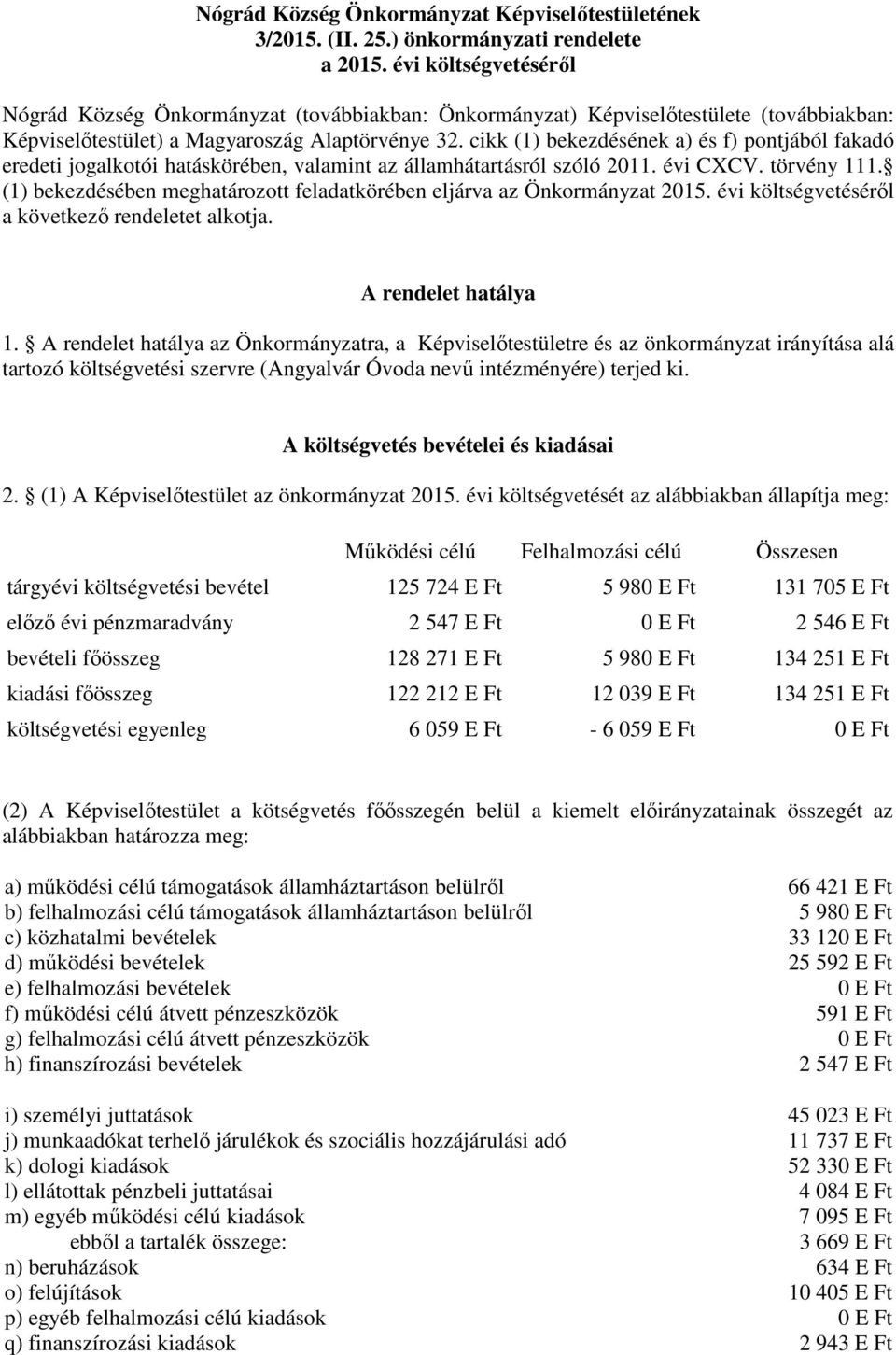 cikk (1) bekezdésének a) és f) pontjából fakadó eredeti jogalkotói hatáskörében, valamint az államhátartásról szóló 2011. évi CXCV. törvény 111.