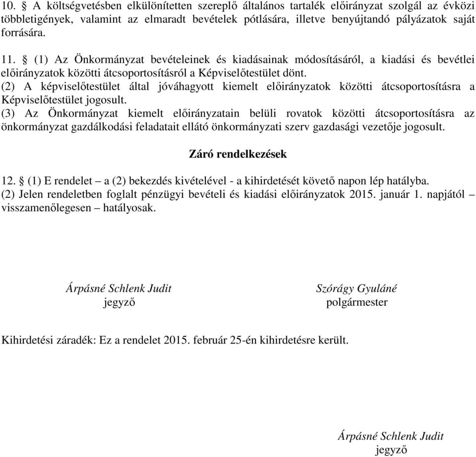 (2) A képviselıtestület által jóváhagyott kiemelt elıirányzatok közötti átcsoportosításra a Képviselıtestület jogosult.