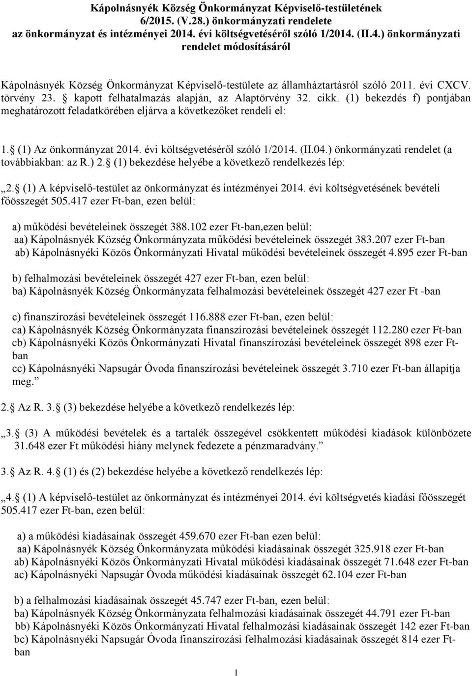 kapott felhatalmazás alapján, az Alaptörvény 32. cikk. (1) bekezdés f) pontjában meghatározott feladatkörében eljárva a következőket rendeli el: 1. (1) Az önkormányzat 2014.