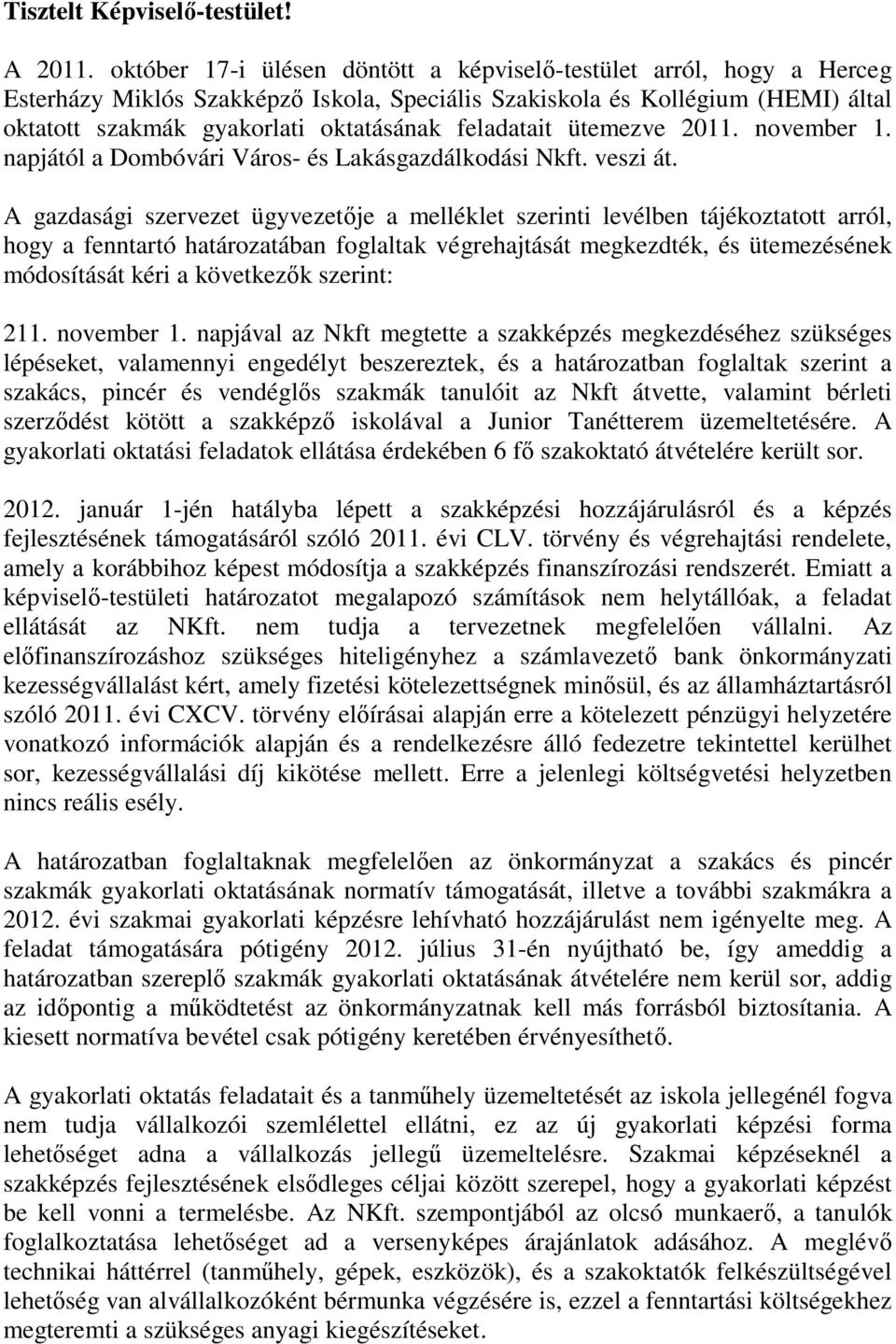 feladatait ütemezve 2011. november 1. napjától a Dombóvári Város- és Lakásgazdálkodási Nkft. veszi át.