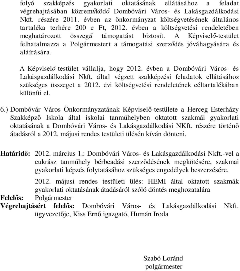 A Képviselő-testület felhatalmazza a Polgármestert a támogatási szerződés jóváhagyására és aláírására. A Képviselő-testület vállalja, hogy 2012. évben a Dombóvári Város- és Lakásgazdálkodási Nkft.