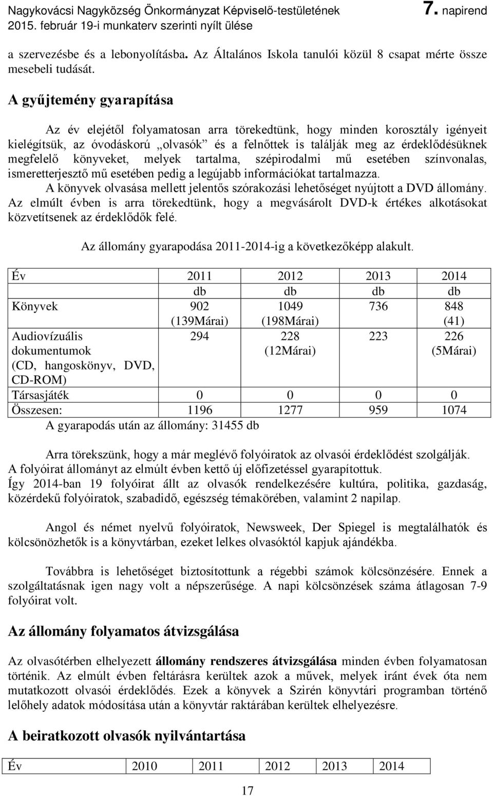 könyveket, melyek tartalma, szépirodalmi mű esetében színvonalas, ismeretterjesztő mű esetében pedig a legújabb információkat tartalmazza.