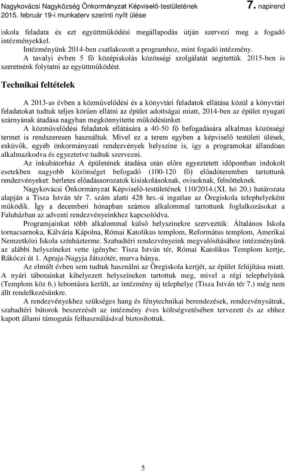 Technikai feltételek A 2013-as évben a közművelődési és a könyvtári feladatok ellátása közül a könyvtári feladatokat tudtuk teljes körűen ellátni az épület adottságai miatt, 2014-ben az épület