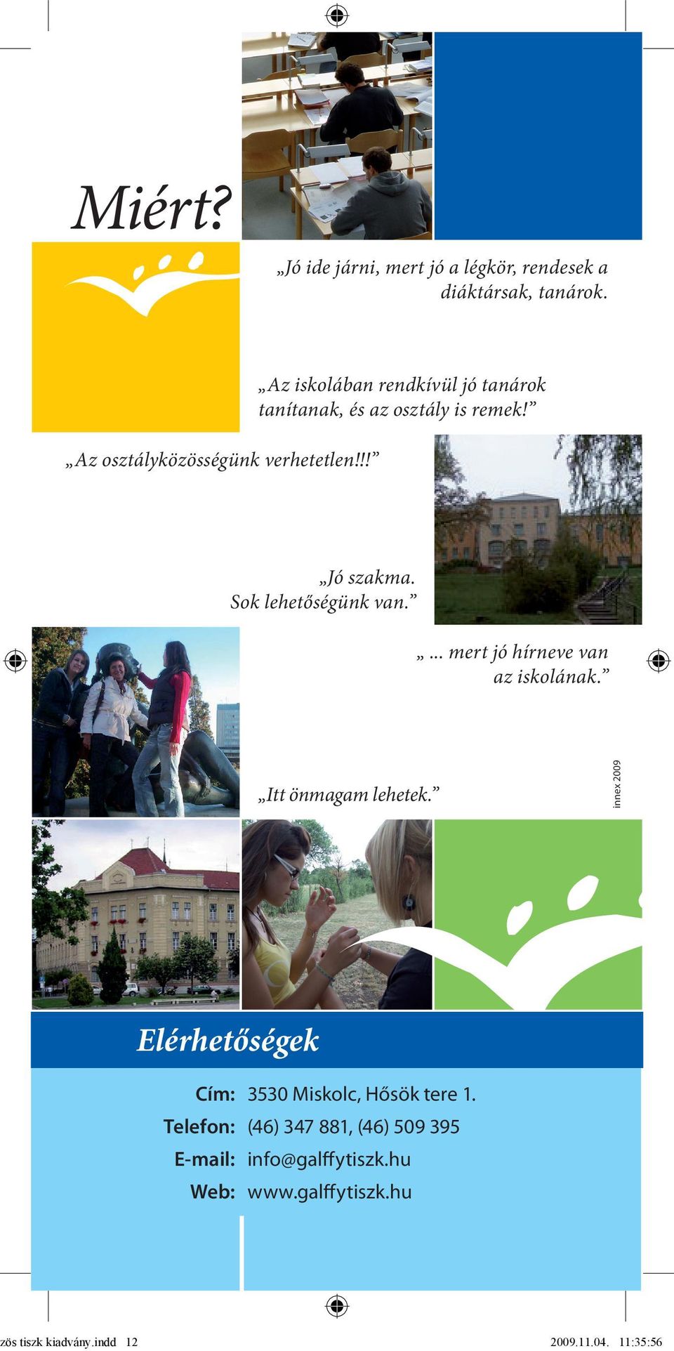 ... mert jó hírneve van az iskolának. Itt önmagam lehetek. innex 2009 Elérhetőségek Cím: 3530 Miskolc, Hősök tere 1.
