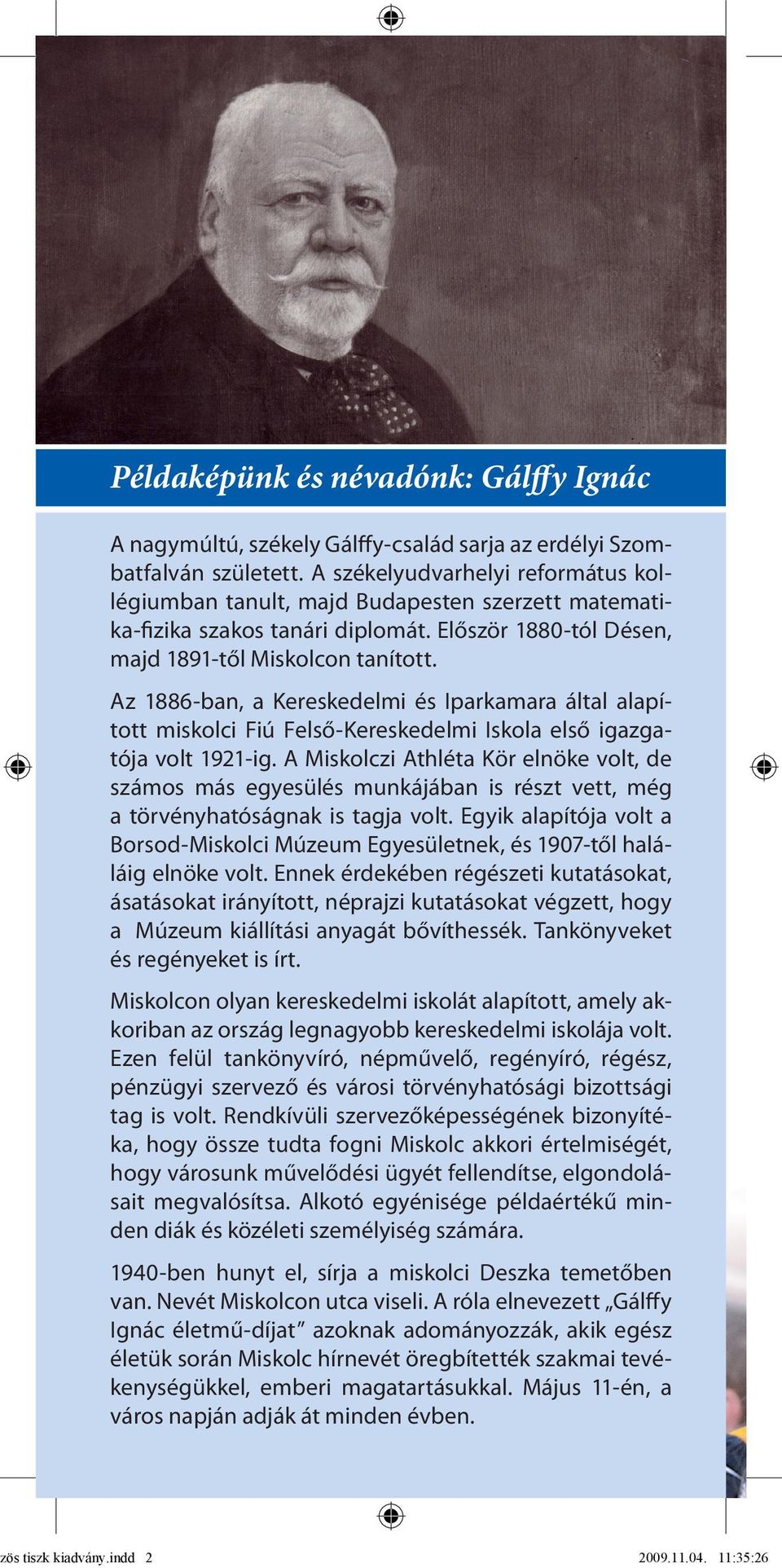 Az 1886-ban, a Kereskedelmi és Iparkamara által alapított miskolci Fiú Felső-Kereskedelmi Iskola első igazgatója volt 1921-ig.