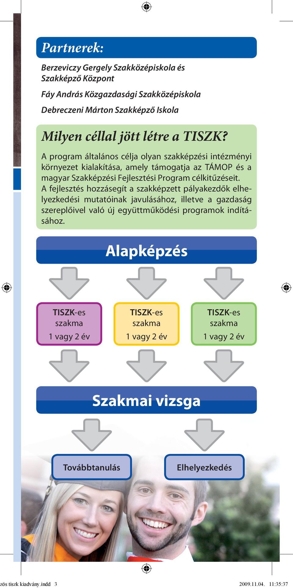 A fejlesztés hozzásegít a szakképzett pályakezdők elhelyezkedési mutatóinak javulásához, illetve a gazdaság szereplőivel való új együttműködési programok indításához.