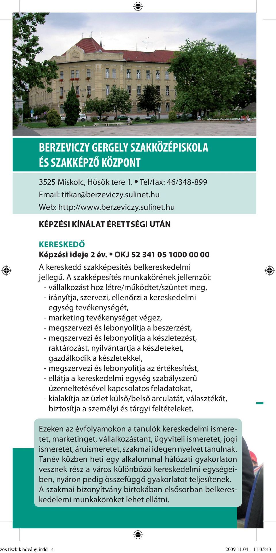 A szakképesítés munkakörének jellemzői: - vállalkozást hoz létre/működtet/szüntet meg, - irányítja, szervezi, ellenőrzi a kereskedelmi egység tevékenységét, - marketing tevékenységet végez, -