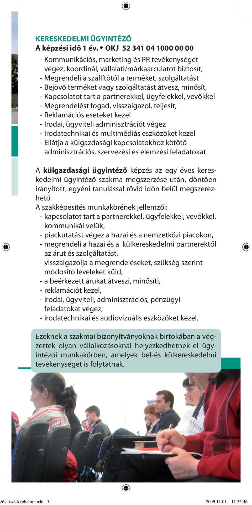 vagy szolgáltatást átvesz, minősít, - Kapcsolatot tart a partnerekkel, ügyfelekkel, vevőkkel - Megrendelést fogad, visszaigazol, teljesít, - Reklamációs eseteket kezel - Irodai, ügyviteli