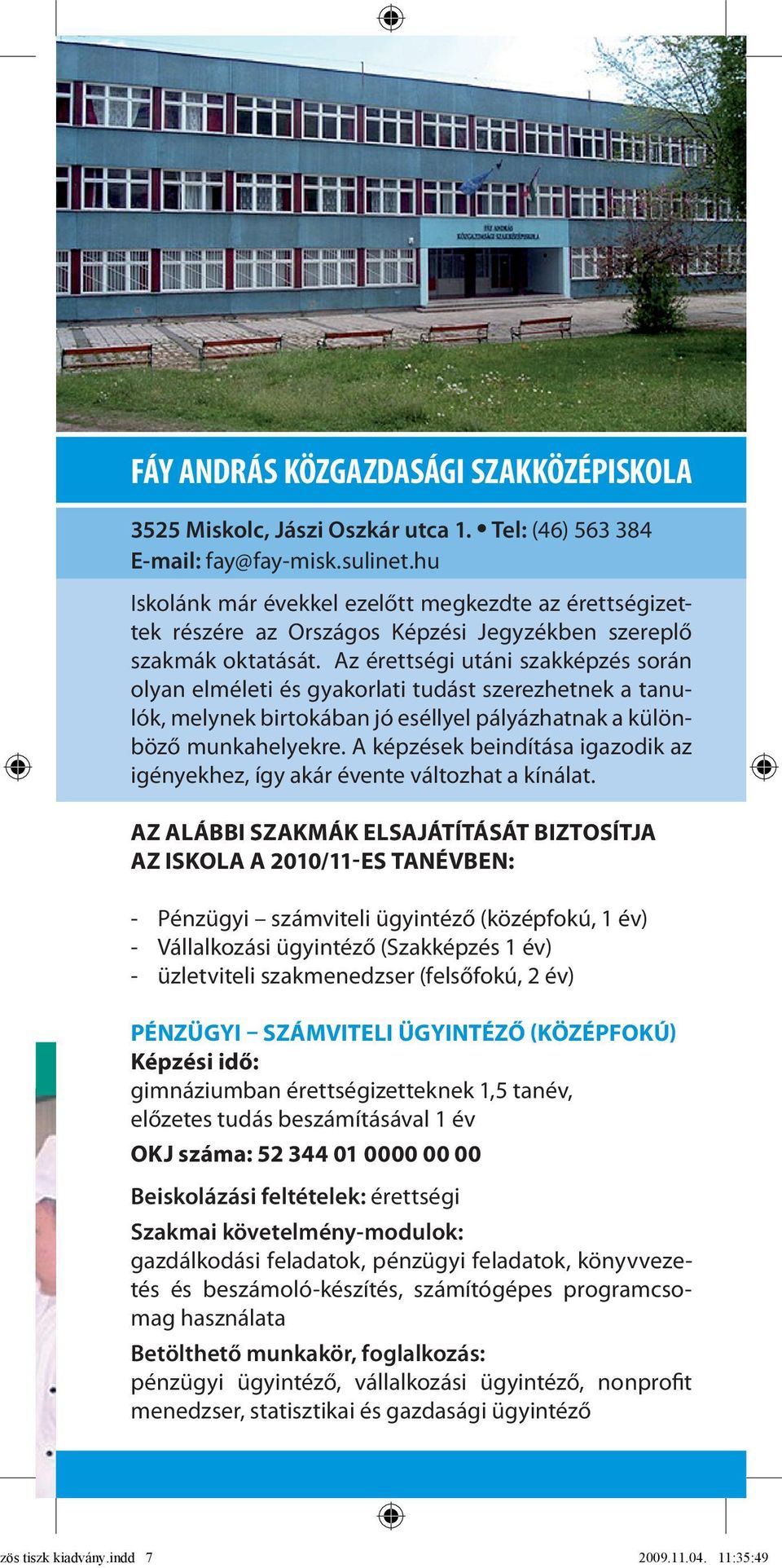 Az érettségi utáni szakképzés során olyan elméleti és gyakorlati tudást szerezhetnek a tanulók, melynek birtokában jó eséllyel pályázhatnak a különböző munkahelyekre.