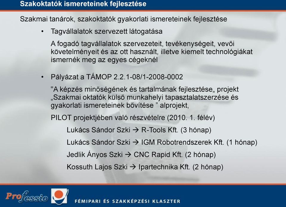 2.1-08/1-2008-0002 "A képzés minőségének és tartalmának fejlesztése projekt Szakmai oktatók külső munkahelyi tapasztalatszerzése és gyakorlati ismereteinek bővítése alprojekt, PILOT