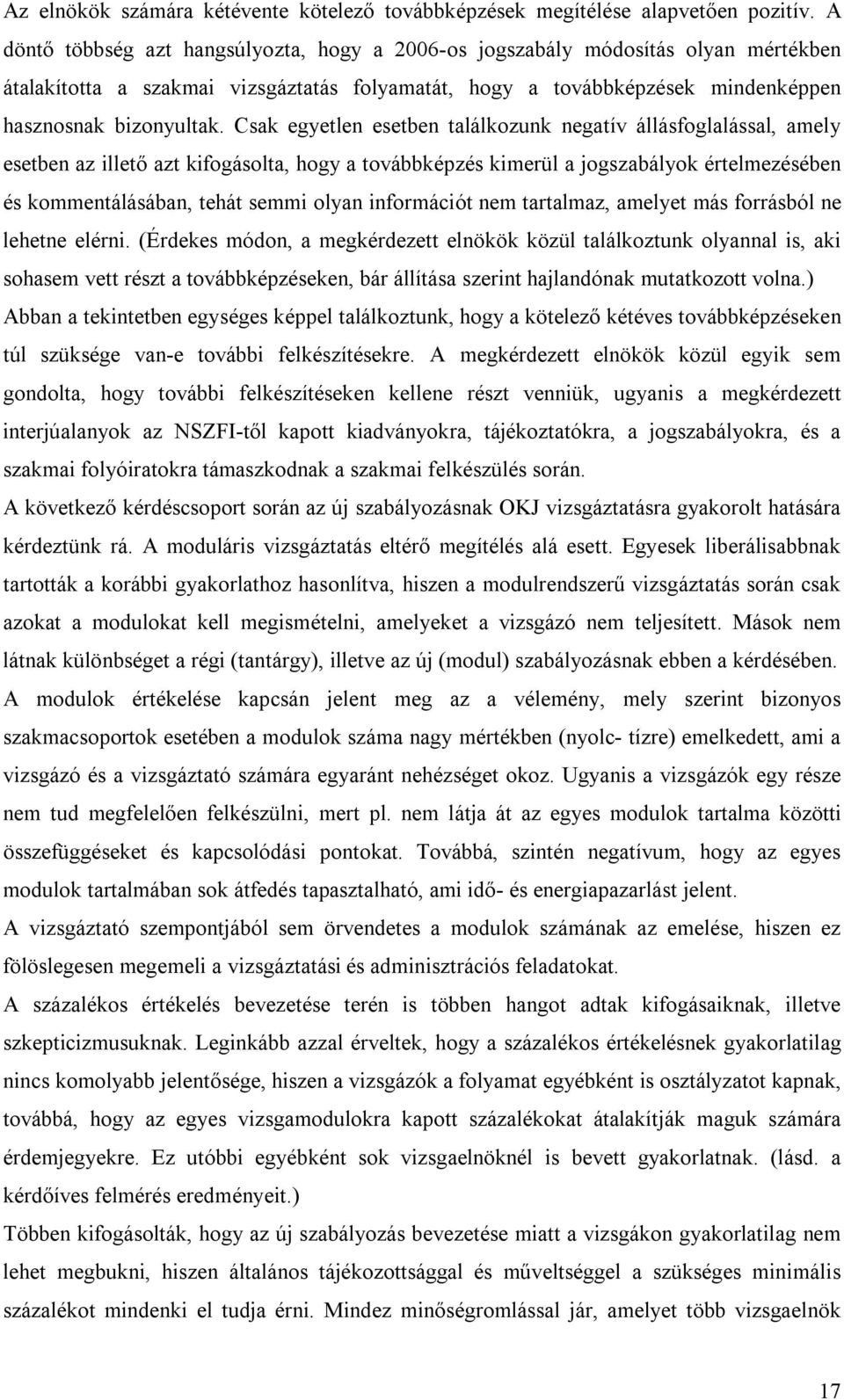 Csak egyetlen esetben találkozunk negatív állásfoglalással, amely esetben az illető azt kifogásolta, hogy a továbbképzés kimerül a jogszabályok értelmezésében és kommentálásában, tehát semmi olyan