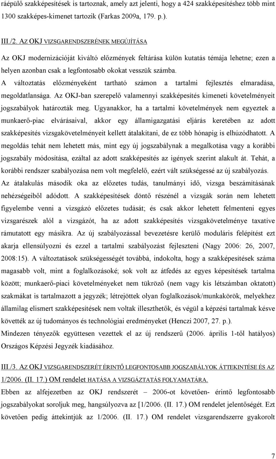 A változtatás előzményeként tartható számon a tartalmi fejlesztés elmaradása, megoldatlansága. Az OKJ-ban szerepelő valamennyi szakképesítés kimeneti követelményeit jogszabályok határozták meg.