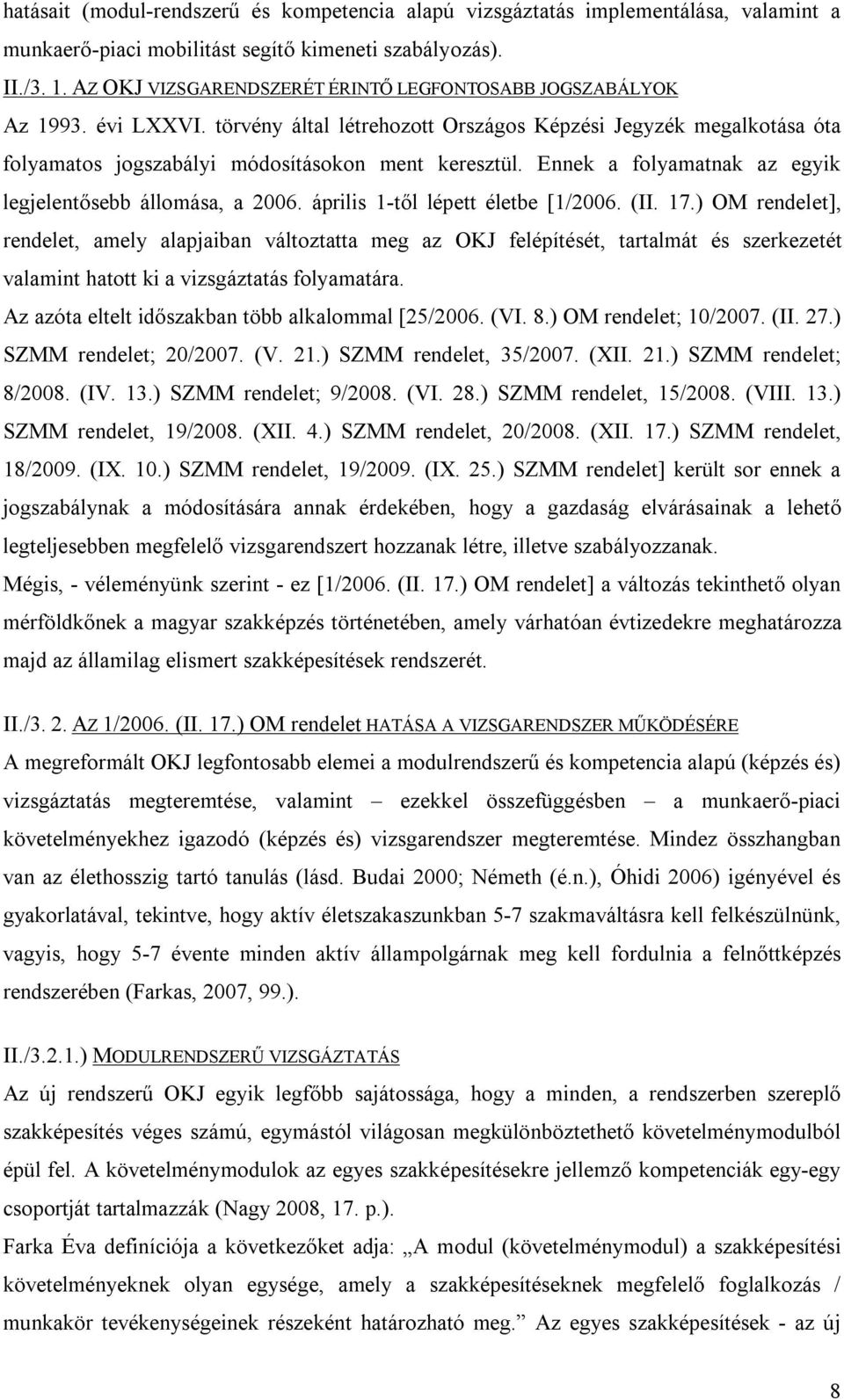 Ennek a folyamatnak az egyik legjelentősebb állomása, a 2006. április 1-től lépett életbe [1/2006. (II. 17.