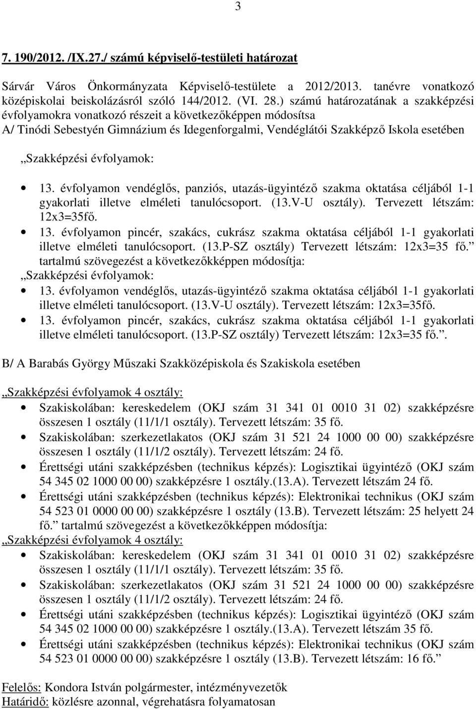 évfolyamok: 13. évfolyamon vendéglős, panziós, utazás-ügyintéző szakma oktatása céljából 1-1 gyakorlati illetve elméleti tanulócsoport. (13.V-U osztály). Tervezett létszám: 12x3=35fő. 13. évfolyamon pincér, szakács, cukrász szakma oktatása céljából 1-1 gyakorlati illetve elméleti tanulócsoport.