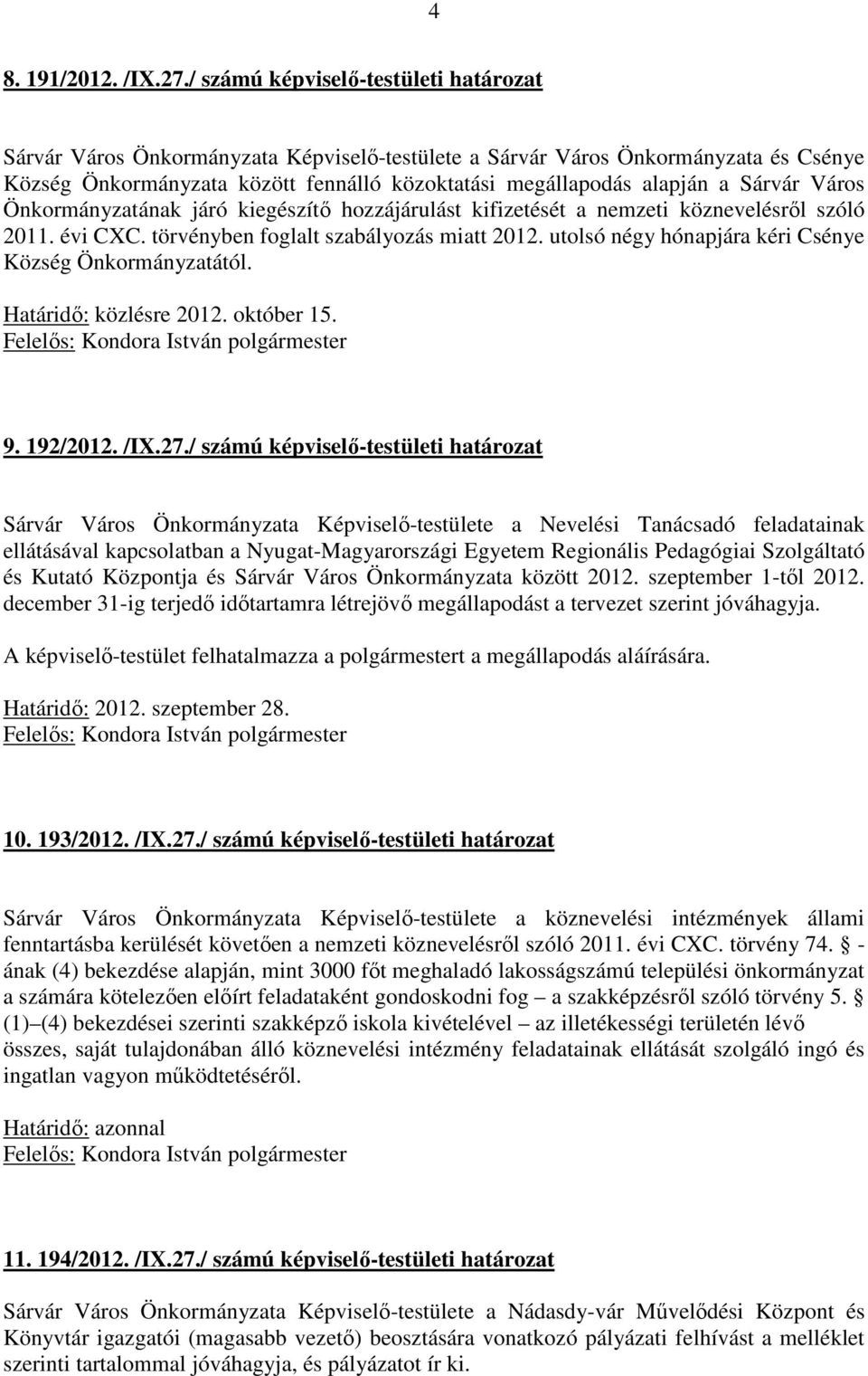 Sárvár Város Önkormányzatának járó kiegészítő hozzájárulást kifizetését a nemzeti köznevelésről szóló 2011. évi CXC. törvényben foglalt szabályozás miatt 2012.