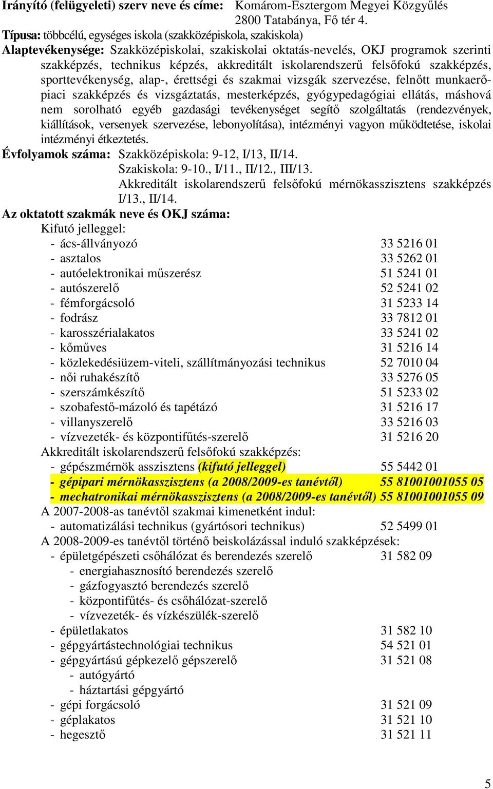 munkaerıpiaci szakképzés és vizsgáztatás, mesterképzés, gyógypedagógiai ellátás, máshová nem sorolható egyéb gazdasági tevékenységet segítı szolgáltatás (rendezvények, kiállítások, versenyek