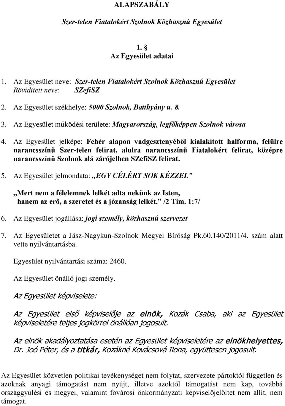 Az Egyesület jelképe: Fehér alapon vadgesztenyéből kialakított halforma, felülre narancsszínű Szer-telen felirat, alulra narancsszínű Fiatalokért felirat, középre narancsszínű Szolnok alá zárójelben