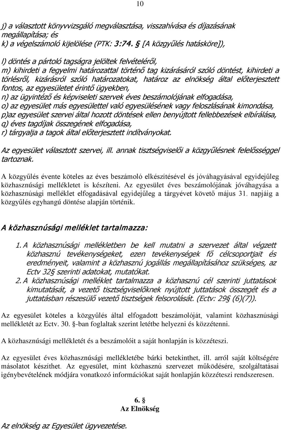 határozatokat, határoz az elnökség által előterjesztett fontos, az egyesületet érintő ügyekben, n) az ügyintéző és képviseleti szervek éves beszámolójának elfogadása, o) az egyesület más egyesülettel