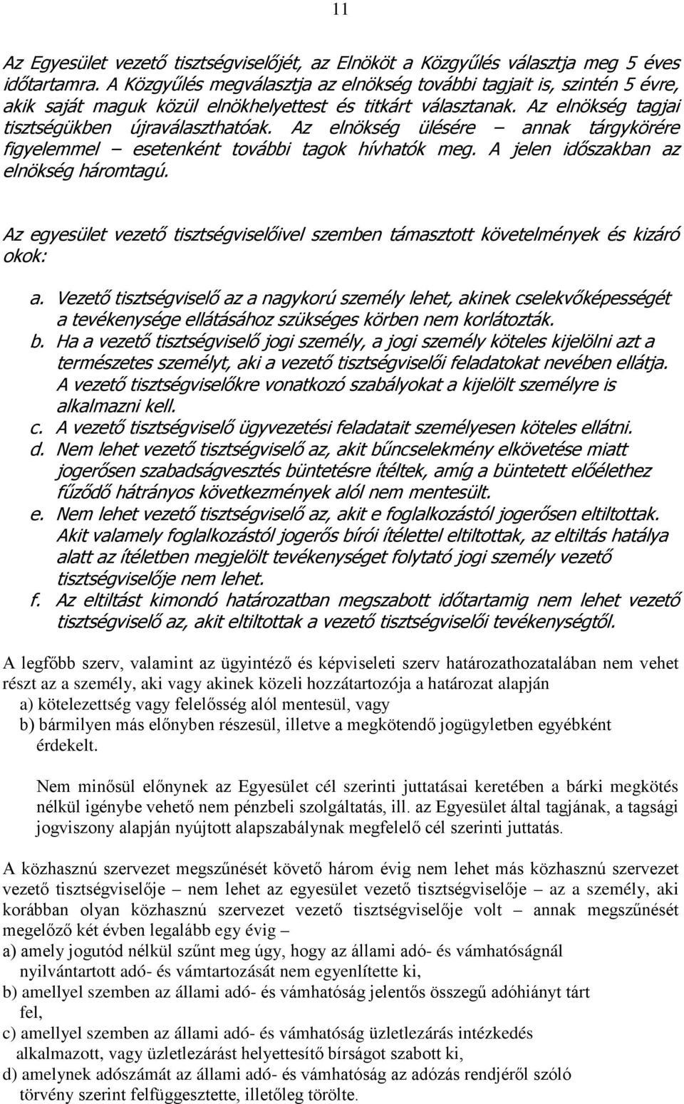 Az elnökség ülésére annak tárgykörére figyelemmel esetenként további tagok hívhatók meg. A jelen időszakban az elnökség háromtagú.