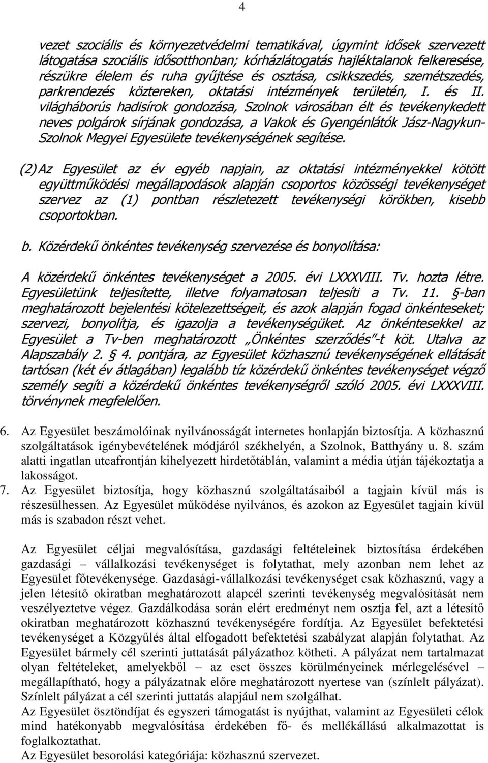 világháborús hadisírok gondozása, Szolnok városában élt és tevékenykedett neves polgárok sírjának gondozása, a Vakok és Gyengénlátók Jász-Nagykun- Szolnok Megyei Egyesülete tevékenységének segítése.