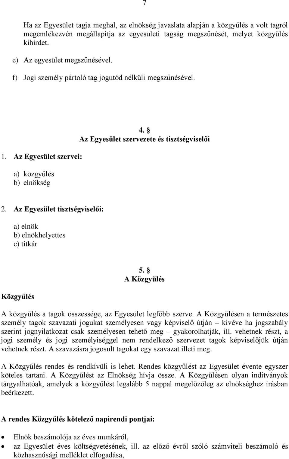 Az Egyesület tisztségviselői: a) elnök b) elnökhelyettes c) titkár Közgyűlés 5. A Közgyűlés A közgyűlés a tagok összessége, az Egyesület legfőbb szerve.