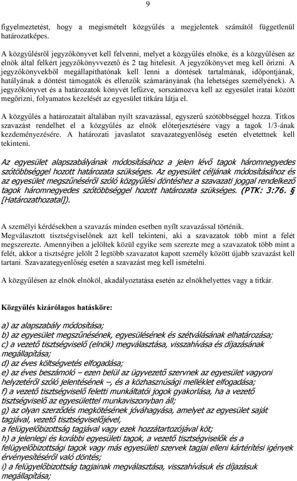 A jegyzőkönyvekből megállapíthatónak kell lenni a döntések tartalmának, időpontjának, hatályának a döntést támogatók és ellenzők számarányának (ha lehetséges személyének).