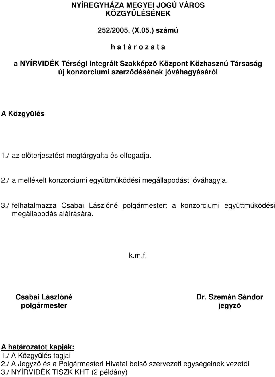 / az előterjesztést megtárgyalta és elfogadja. 2./ a mellékelt konzorciumi együttműködési megállapodást jóváhagyja. 3.