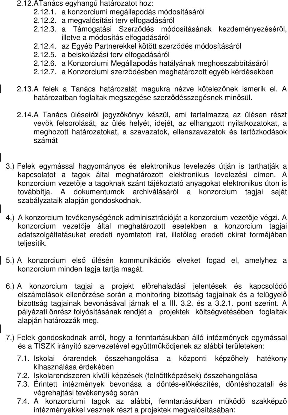 a Konzorciumi Megállapodás hatályának meghosszabbításáról 2.12.7. a Konzorciumi szerződésben meghatározott egyéb kérdésekben 2.13. A felek a Tanács határozatát magukra nézve kötelezőnek ismerik el.