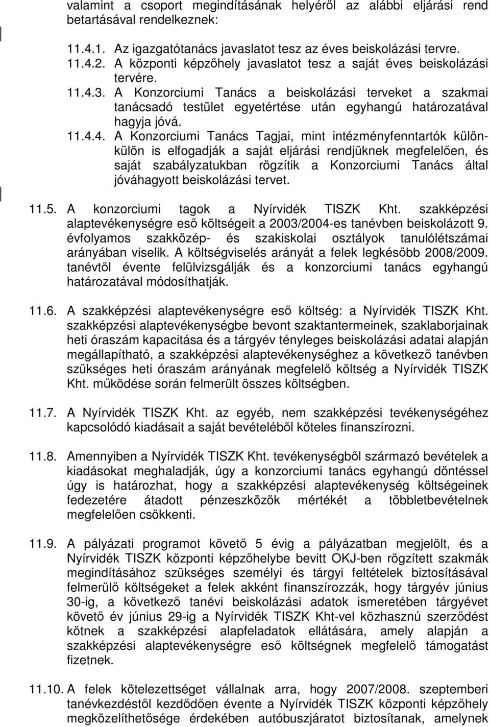 A Konzorciumi Tanács a beiskolázási terveket a szakmai tanácsadó testület egyetértése után egyhangú határozatával hagyja jóvá. 11.4.