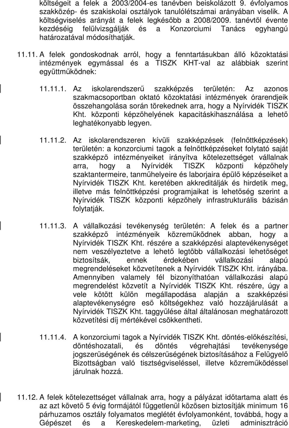 11. A felek gondoskodnak arról, hogy a fenntartásukban álló közoktatási intézmények egymással és a TISZK KHT-val az alábbiak szerint együttműködnek: 11.11.1. Az iskolarendszerű szakképzés területén: Az azonos szakmacsoportban oktató közoktatási intézmények órarendjeik összehangolása során törekednek arra, hogy a Nyírvidék TISZK Kht.