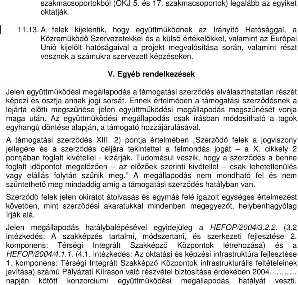 valamint részt vesznek a számukra szervezett képzéseken. V. Egyéb rendelkezések Jelen együttműködési megállapodás a támogatási szerződés elválaszthatatlan részét képezi és osztja annak jogi sorsát.