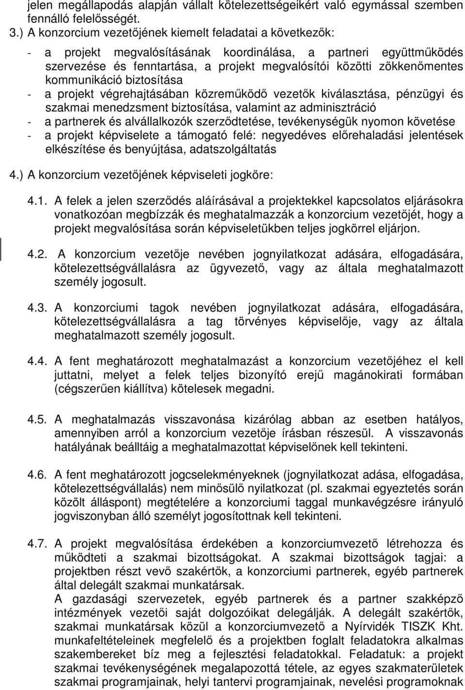 kommunikáció biztosítása - a projekt végrehajtásában közreműködő vezetők kiválasztása, pénzügyi és szakmai menedzsment biztosítása, valamint az adminisztráció - a partnerek és alvállalkozók