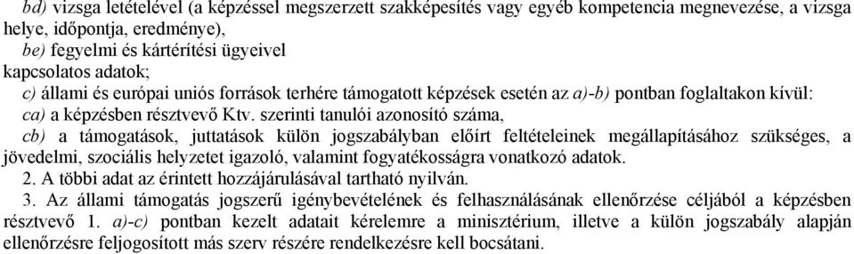 szerinti tanulói azonosító száma, cb) a támogatások, juttatások külön jogszabályban előírt feltételeinek megállapításához szükséges, a jövedelmi, szociális helyzetet igazoló, valamint fogyatékosságra