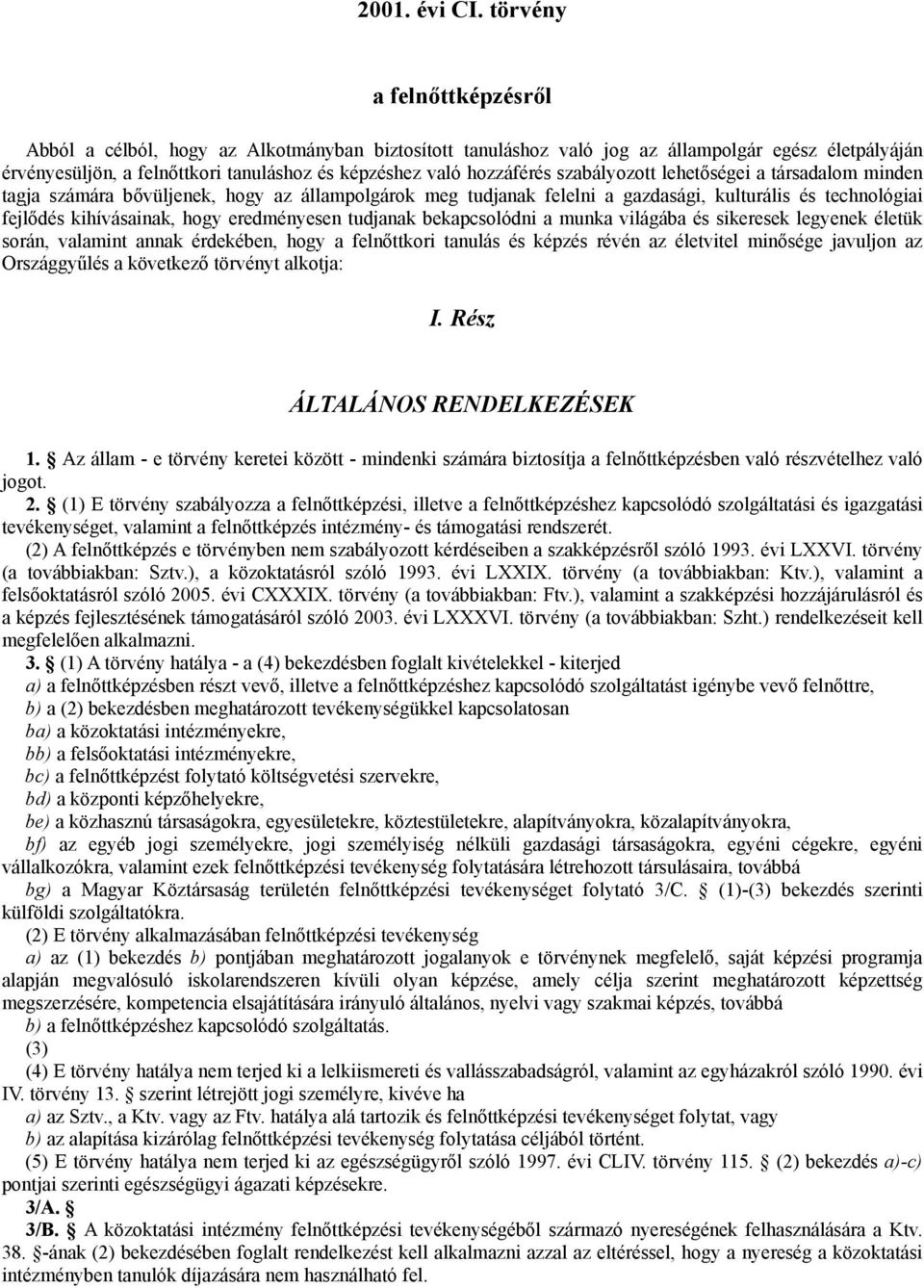 szabályozott lehetőségei a társadalom minden tagja számára bővüljenek, hogy az állampolgárok meg tudjanak felelni a gazdasági, kulturális és technológiai fejlődés kihívásainak, hogy eredményesen