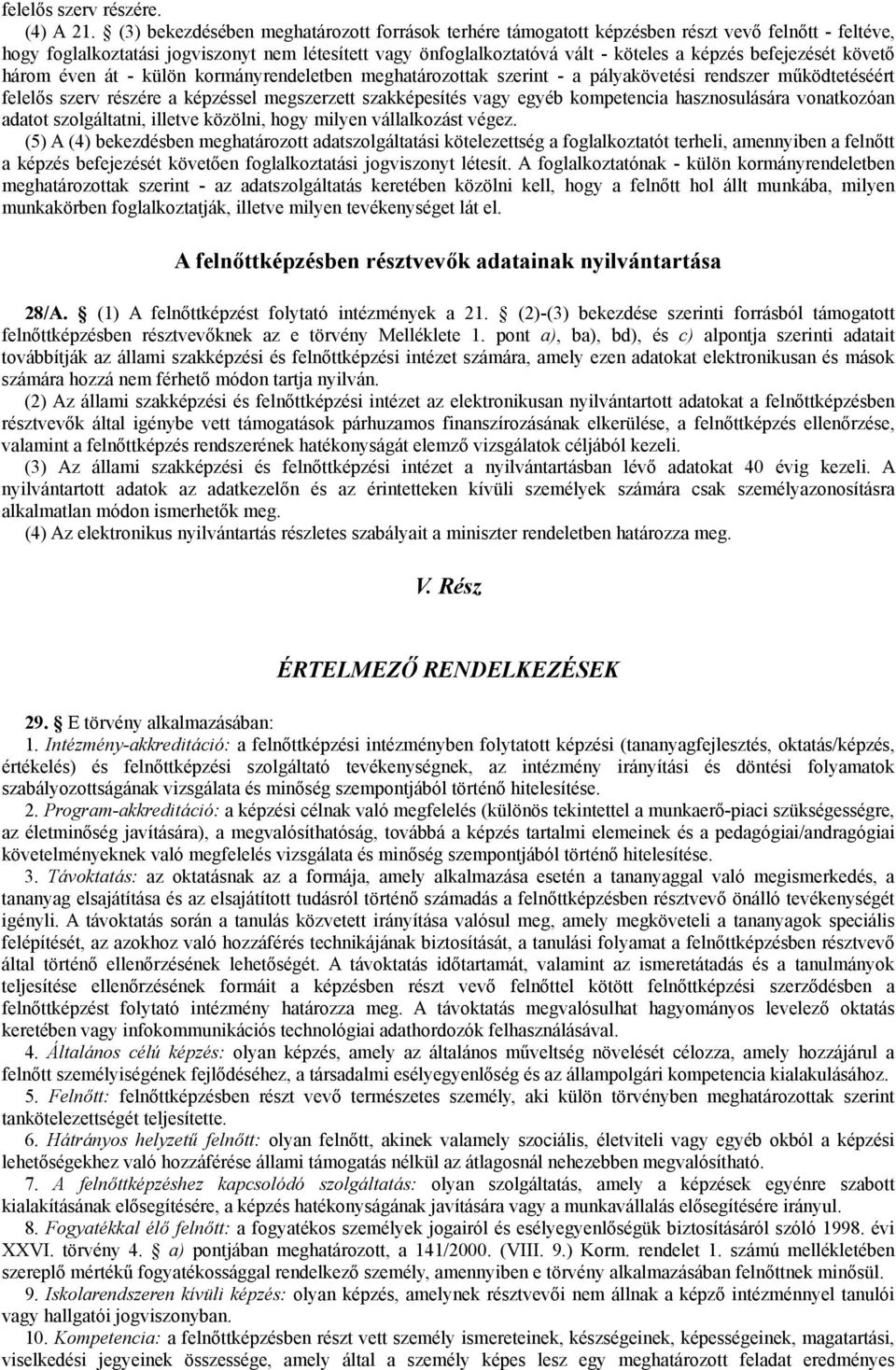 befejezését követő három éven át - külön kormányrendeletben meghatározottak szerint - a pályakövetési rendszer működtetéséért felelős szerv részére a képzéssel megszerzett szakképesítés vagy egyéb