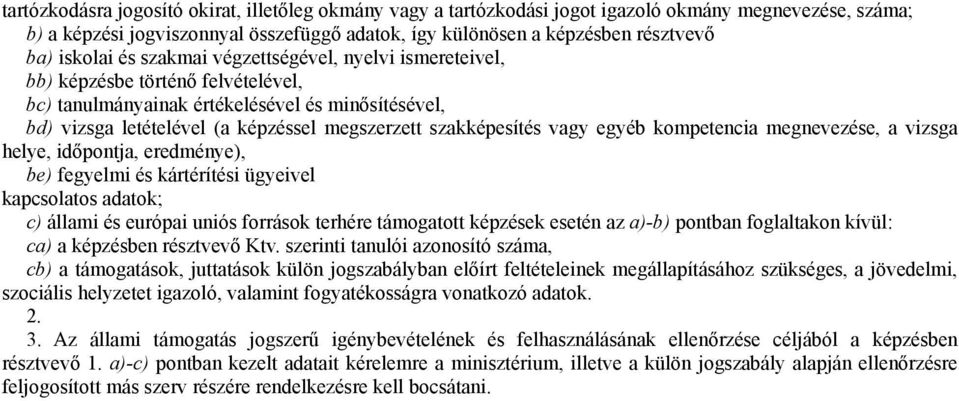 szakképesítés vagy egyéb kompetencia megnevezése, a vizsga helye, időpontja, eredménye), be) fegyelmi és kártérítési ügyeivel kapcsolatos adatok; c) állami és európai uniós források terhére