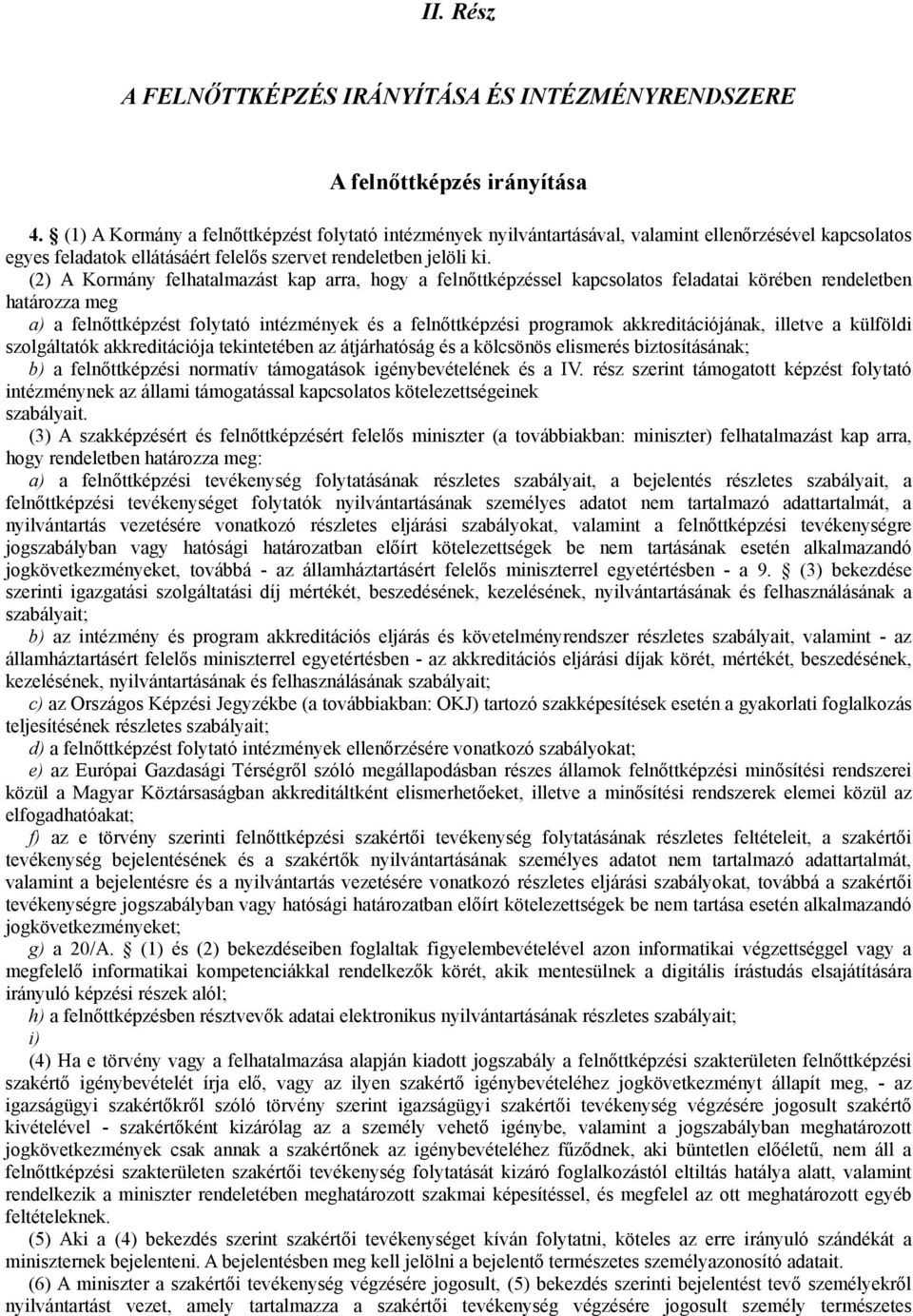 (2) A Kormány felhatalmazást kap arra, hogy a felnőttképzéssel kapcsolatos feladatai körében rendeletben határozza meg a) a felnőttképzést folytató intézmények és a felnőttképzési programok