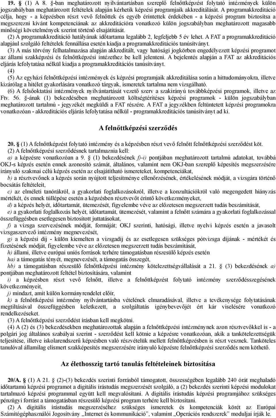 jogszabályban meghatározott magasabb minőségi követelmények szerint történő elsajátítását. (2) A programakkreditáció hatályának időtartama legalább 2, legfeljebb 5 év lehet.