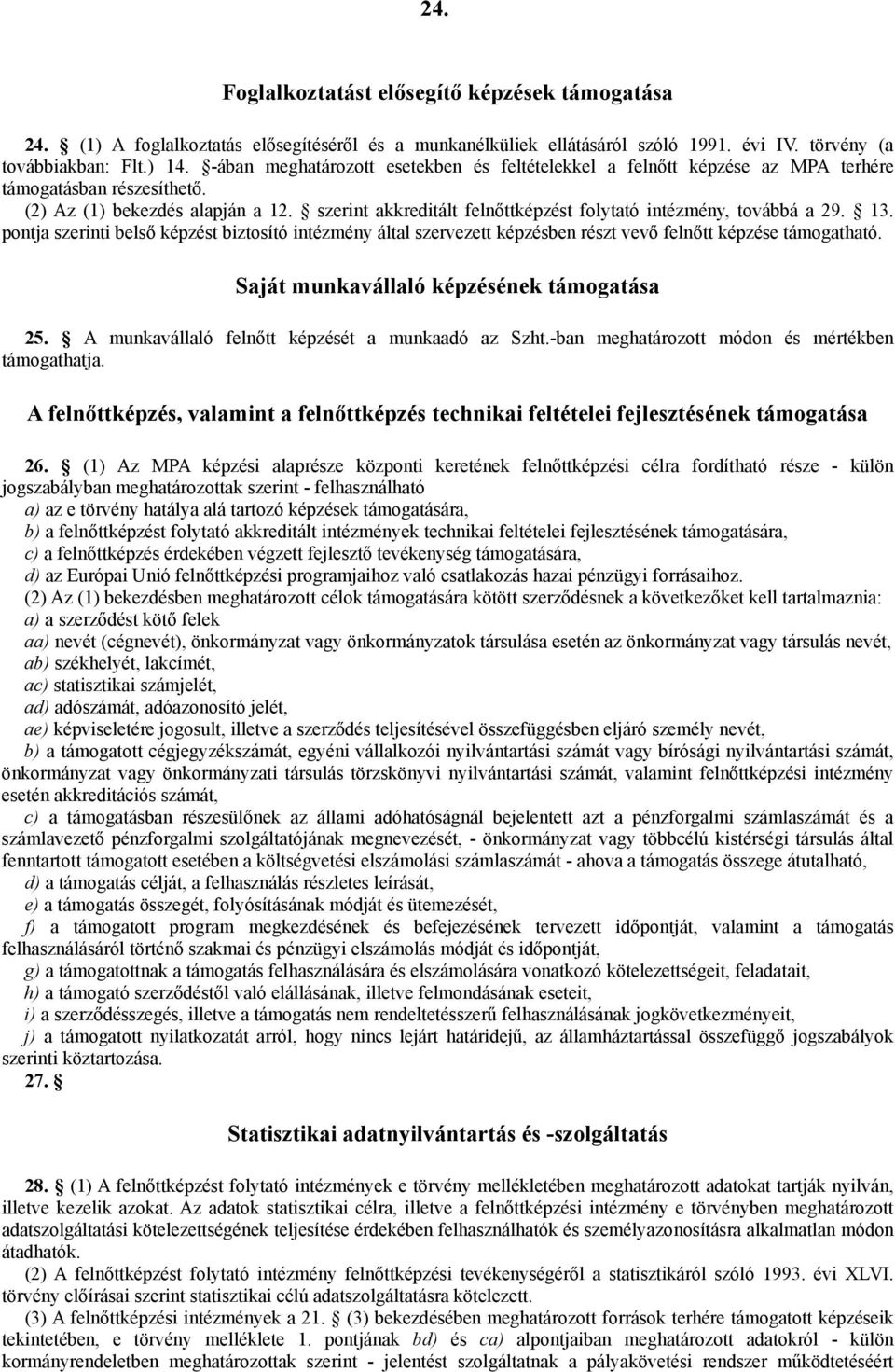 szerint akkreditált felnőttképzést folytató intézmény, továbbá a 29. 13. pontja szerinti belső képzést biztosító intézmény által szervezett képzésben részt vevő felnőtt képzése támogatható.