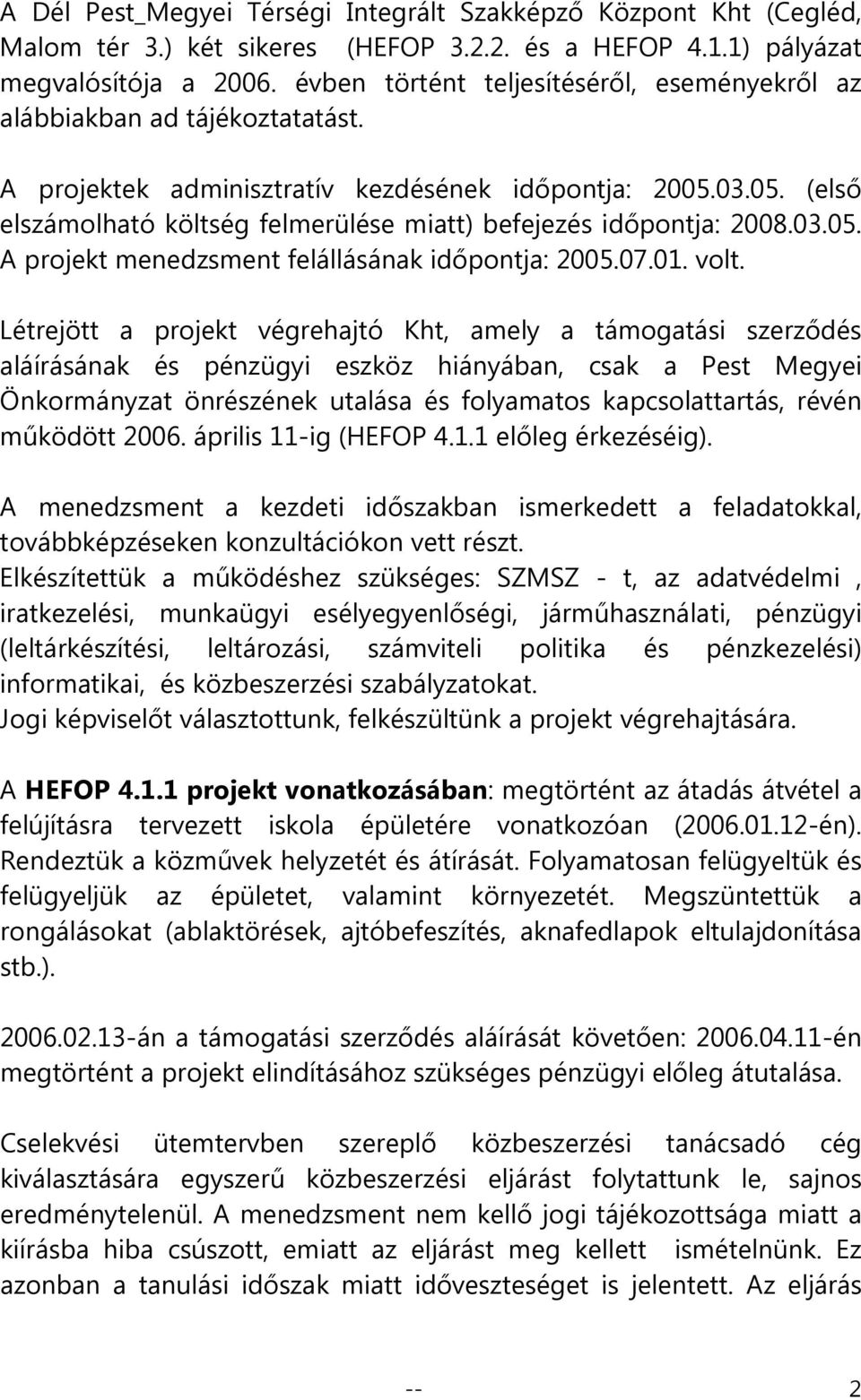 03.05. (első elszámolható költség felmerülése miatt) befejezés időpontja: 2008.03.05. A projekt menedzsment felállásának időpontja: 2005.07.01. volt.