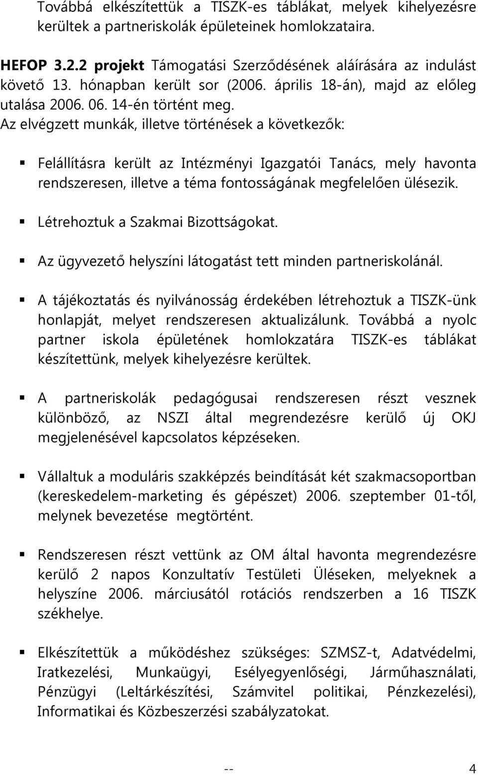 Az elvégzett munkák, illetve történések a következők: Felállításra került az Intézményi Igazgatói Tanács, mely havonta rendszeresen, illetve a téma fontosságának megfelelően ülésezik.