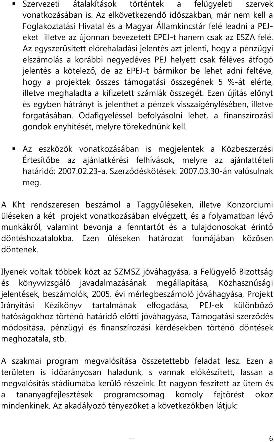 Az egyszerűsített előrehaladási jelentés azt jelenti, hogy a pénzügyi elszámolás a korábbi negyedéves PEJ helyett csak féléves átfogó jelentés a kötelező, de az EPEJ-t bármikor be lehet adni feltéve,