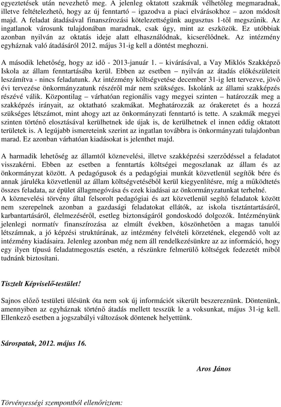 Ez utóbbiak azonban nyilván az oktatás ideje alatt elhasználódnak, kicserélıdnek. Az intézmény egyháznak való átadásáról 2012. május 31-ig kell a döntést meghozni.