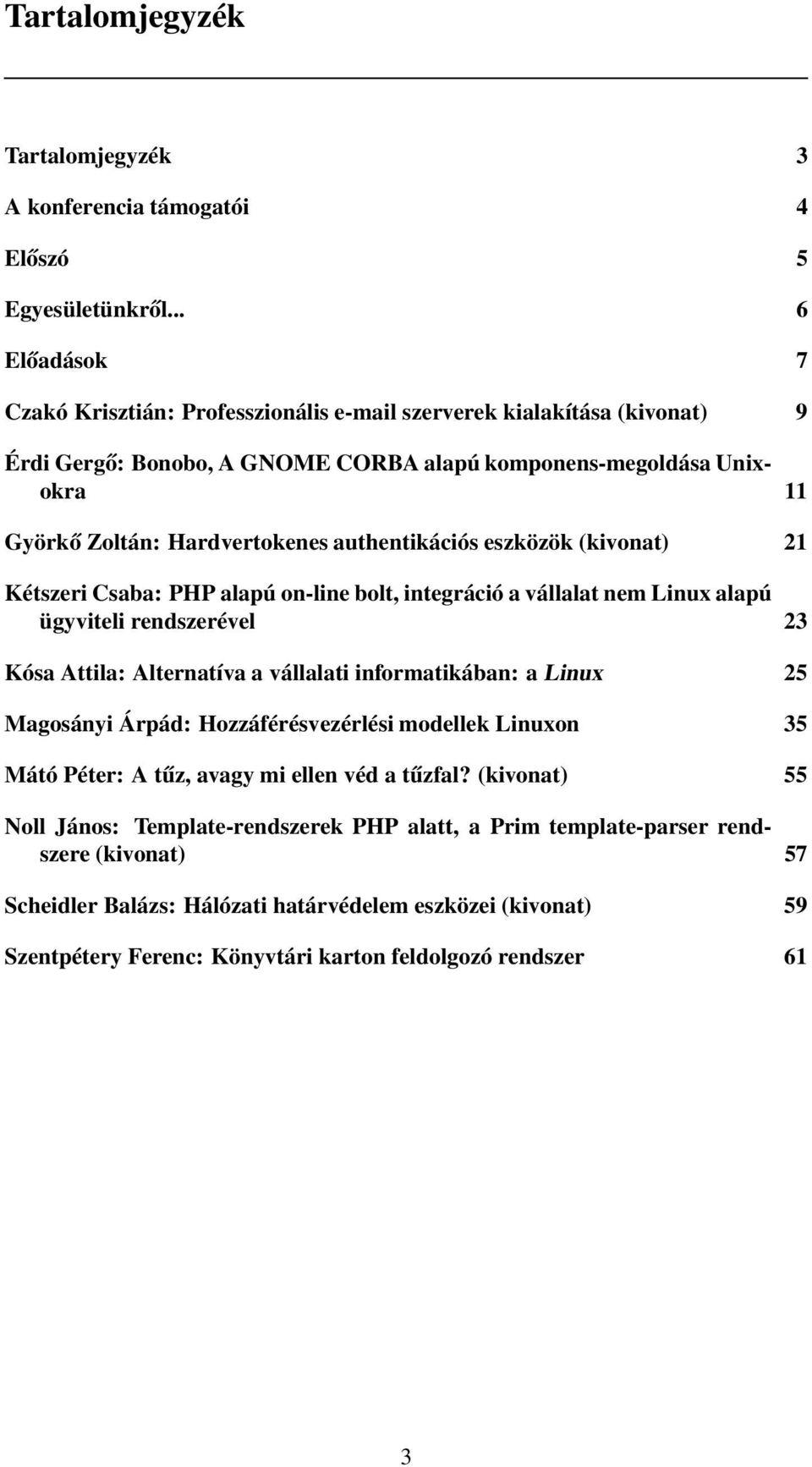 authentikációs eszközök (kivonat) 21 Kétszeri Csaba: PHP alapú on-line bolt, integráció a vállalat nem Linux alapú ügyviteli rendszerével 23 Kósa Attila: Alternatíva a vállalati informatikában: a