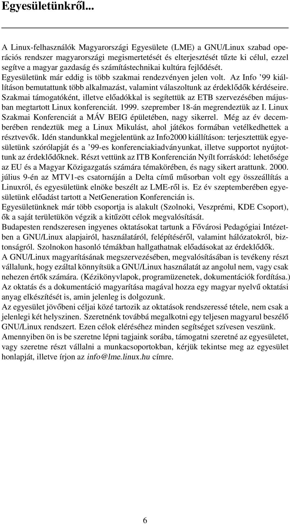 számítástechnikai kultúra fejlődését. Egyesületünk már eddig is több szakmai rendezvényen jelen volt.